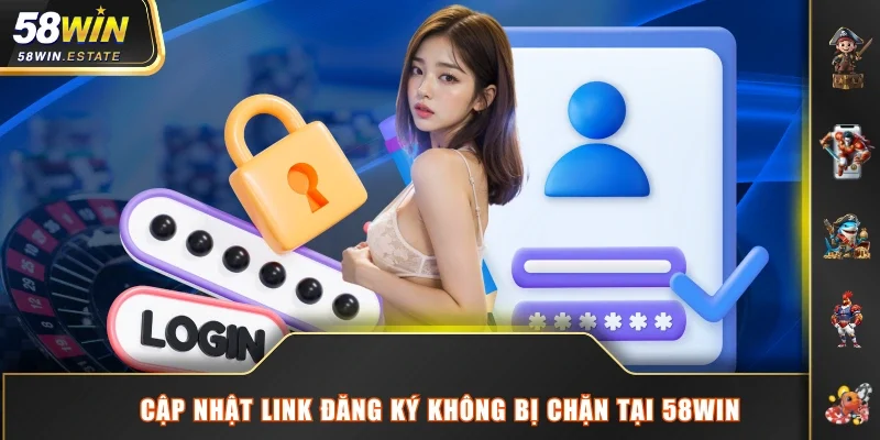 Cập nhật link đăng ký không bị chặn tại 58WIN