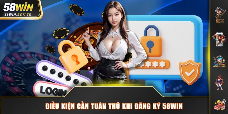 Điều kiện cần tuân thủ khi đăng ký 58WIN