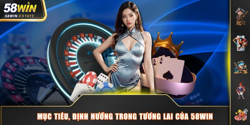 Mục tiêu, định hướng trong tương lai của 58WIN