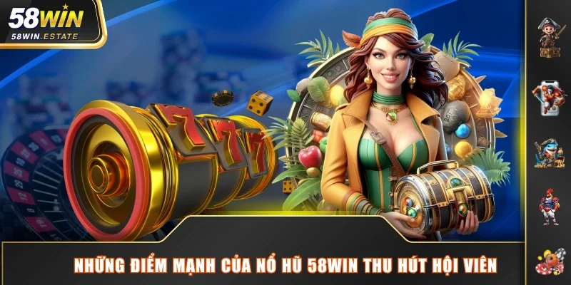 Những điểm mạnh của nổ hũ 58WIN thu hút hội viên