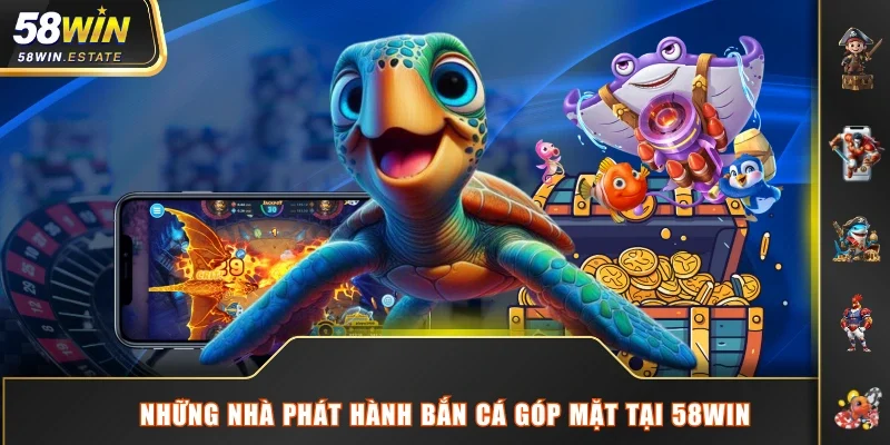 Những nhà phát hành bắn cá góp mặt tại 58WIN